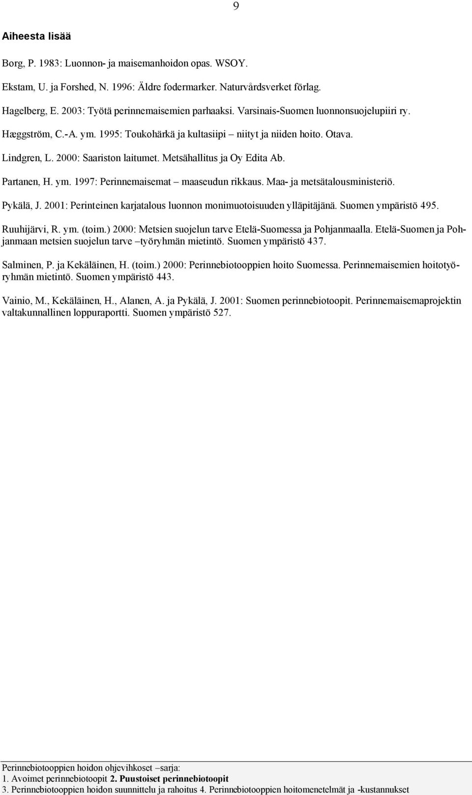 Partanen, H. ym. 1997: Perinnemaisemat maaseudun rikkaus. Maa- ja metsätalousministeriö. Pykälä, J. 2001: Perinteinen karjatalous luonnon monimuotoisuuden ylläpitäjänä. Suomen ympäristö 495.