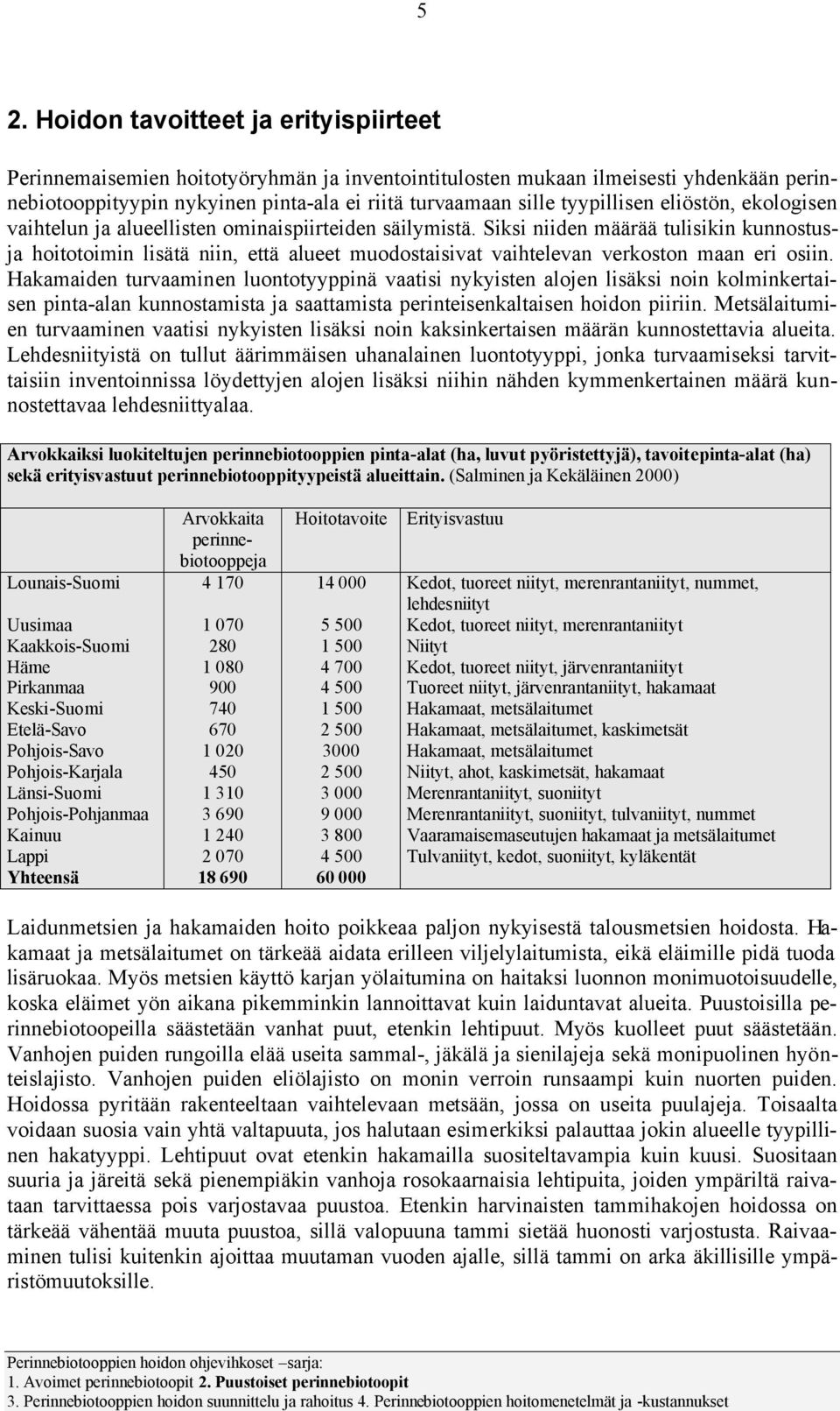 Siksi niiden määrää tulisikin kunnostusja hoitotoimin lisätä niin, että alueet muodostaisivat vaihtelevan verkoston maan eri osiin.