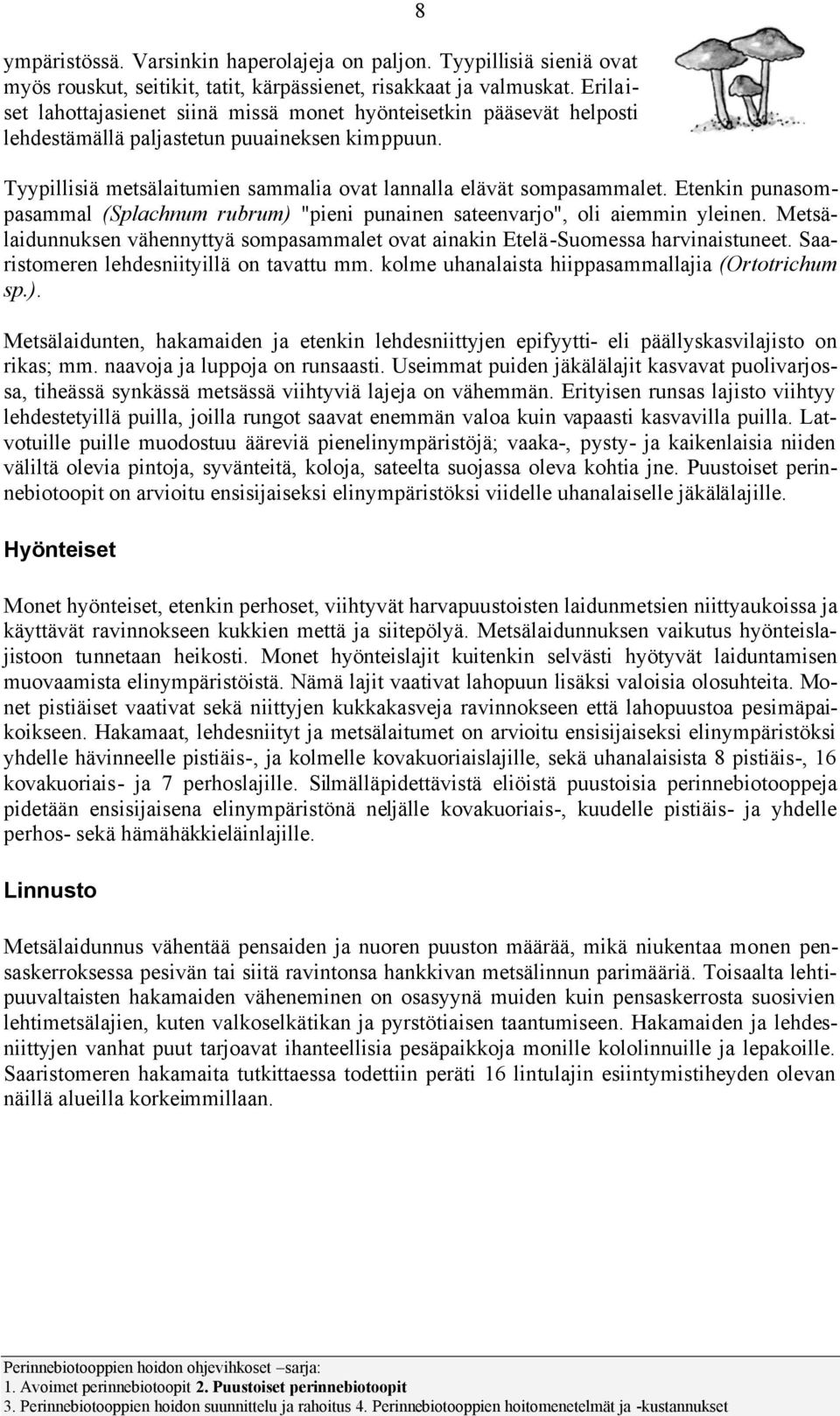 Etenkin punasompasammal (Splachnum rubrum) "pieni punainen sateenvarjo", oli aiemmin yleinen. Metsälaidunnuksen vähennyttyä sompasammalet ovat ainakin Etelä-Suomessa harvinaistuneet.