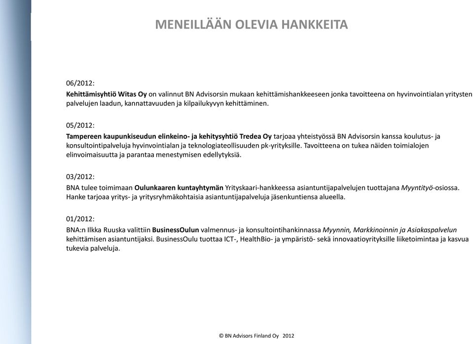 05/2012: Tampereen kaupunkiseudun elinkeino- ja kehitysyhtiö Tredea Oy tarjoaa yhteistyössä BN Advisorsin kanssa koulutus- ja konsultointipalveluja hyvinvointialan ja teknologiateollisuuden