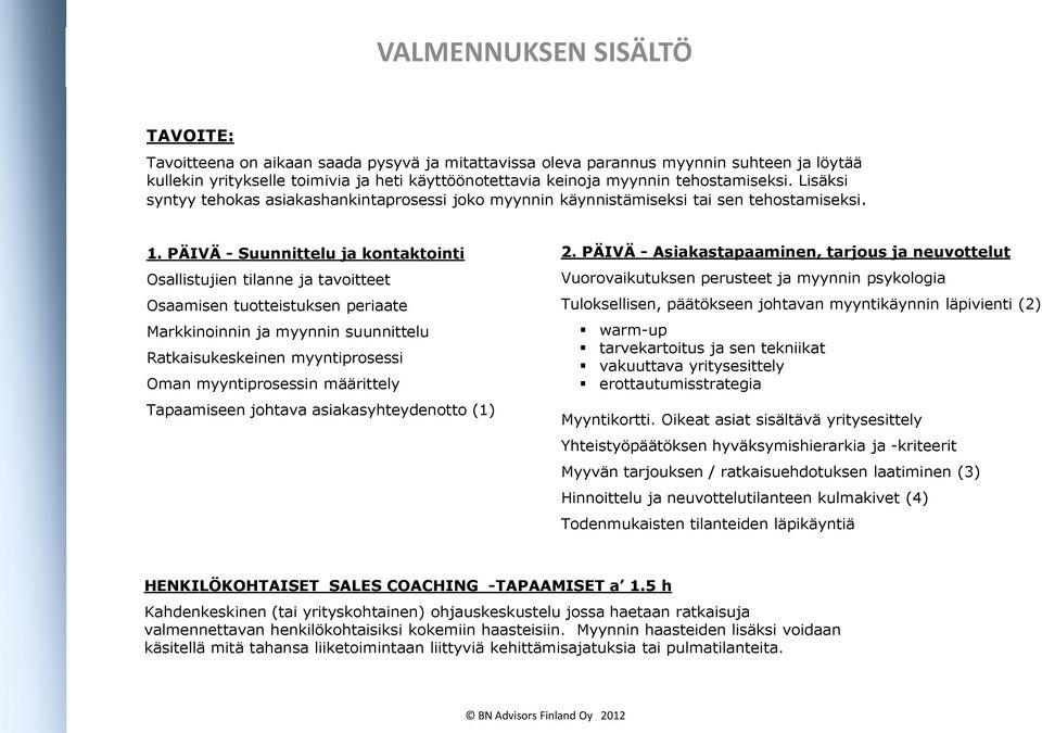 PÄIVÄ - Suunnittelu ja kontaktointi Osallistujien tilanne ja tavoitteet Osaamisen tuotteistuksen periaate Markkinoinnin ja myynnin suunnittelu Ratkaisukeskeinen myyntiprosessi Oman myyntiprosessin