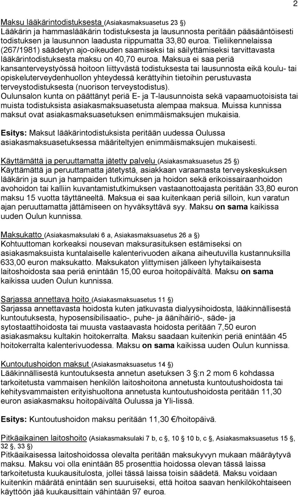 Maksua ei saa periä kansanterveystyössä hoitoon liittyvästä todistuksesta tai lausunnosta eikä koulu- tai opiskeluterveydenhuollon yhteydessä kerättyihin tietoihin perustuvasta terveystodistuksesta