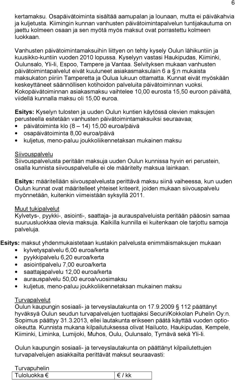 Vanhusten päivätoimintamaksuihin liittyen on tehty kysely Oulun lähikuntiin ja kuusikko-kuntiin vuoden 2010 lopussa. Kyselyyn vastasi Haukipudas, Kiiminki, Oulunsalo, Yli-Ii, Espoo, Tampere ja Vantaa.