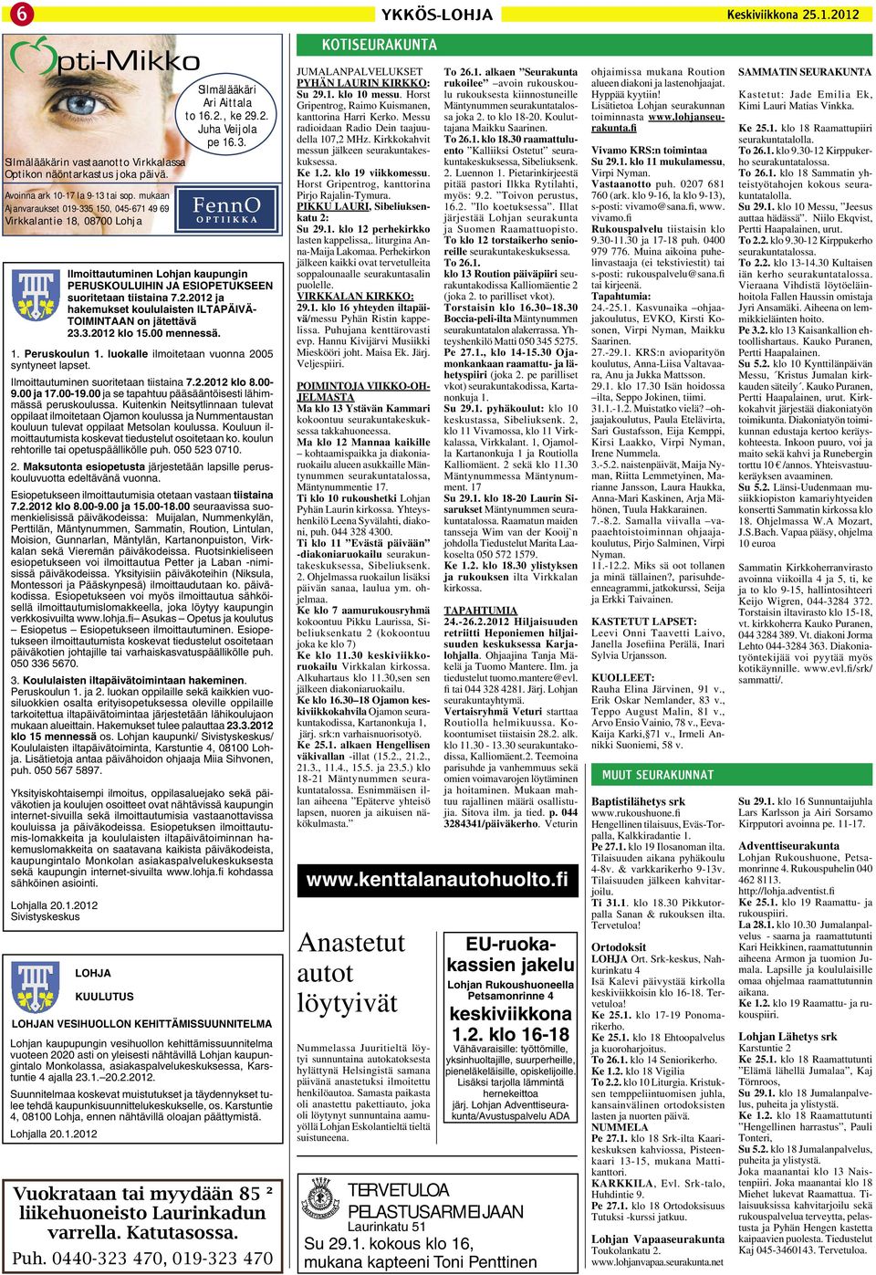 2012 ja hakemukset koululaisten ILTAPÄIVÄ- TOIMINTAAN on jätettävä 23.3.2012 klo 15.00 mennessä. 1. Peruskoulun 1. luokalle ilmoitetaan vuonna 2005 syntyneet lapset.