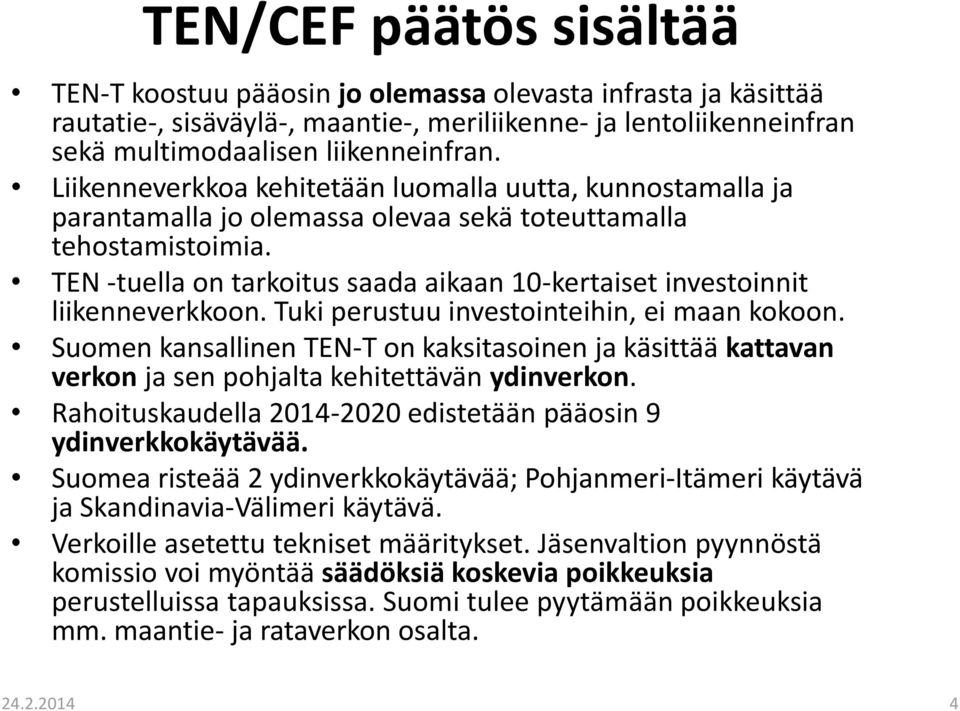 TEN -tuella on tarkoitus saada aikaan 10-kertaiset investoinnit liikenneverkkoon. Tuki perustuu investointeihin, ei maan kokoon.