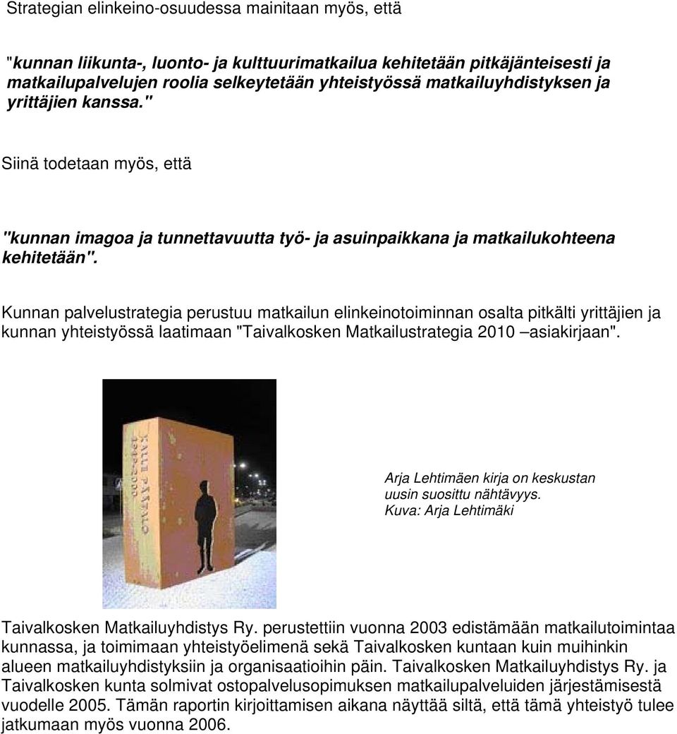 Kunnan palvelustrategia perustuu matkailun elinkeinotoiminnan osalta pitkälti yrittäjien ja kunnan yhteistyössä laatimaan "Taivalkosken Matkailustrategia 2010 asiakirjaan".