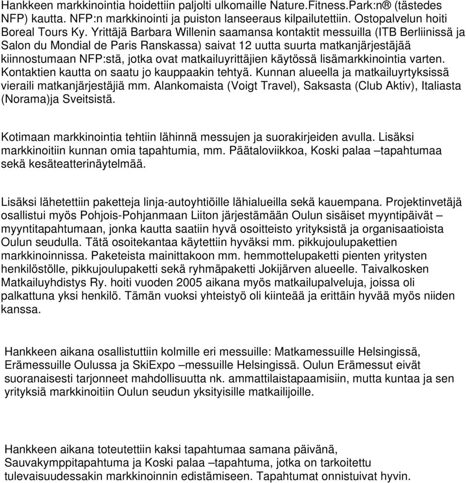 matkailuyrittäjien käytössä lisämarkkinointia varten. Kontaktien kautta on saatu jo kauppaakin tehtyä. Kunnan alueella ja matkailuyrtyksissä vieraili matkanjärjestäjiä mm.