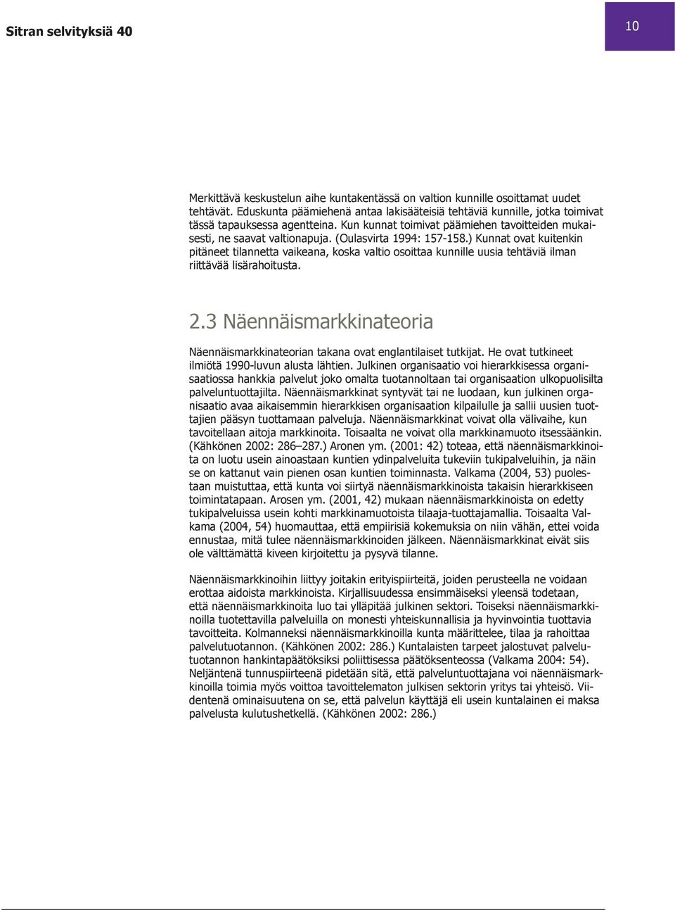 ) Kunnat ovat kuitenkin pitäneet tilannetta vaikeana, koska valtio osoittaa kunnille uusia tehtäviä ilman riittävää lisärahoitusta. 2.