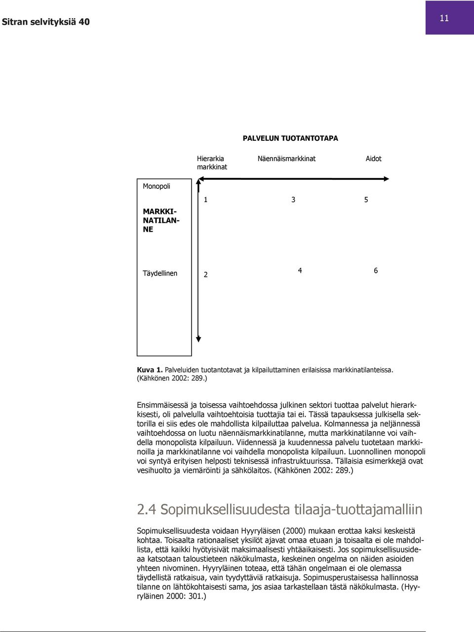 Tässä tapauksessa julkisella sektorilla ei siis edes ole mahdollista kilpailuttaa palvelua.