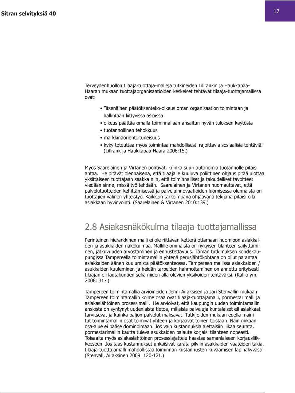 markkinaorientoituneisuus kyky toteuttaa myös toimintaa mahdollisesti rajoittavia sosiaalisia tehtäviä. (Lillrank ja Haukkapää-Haara 2006:15.