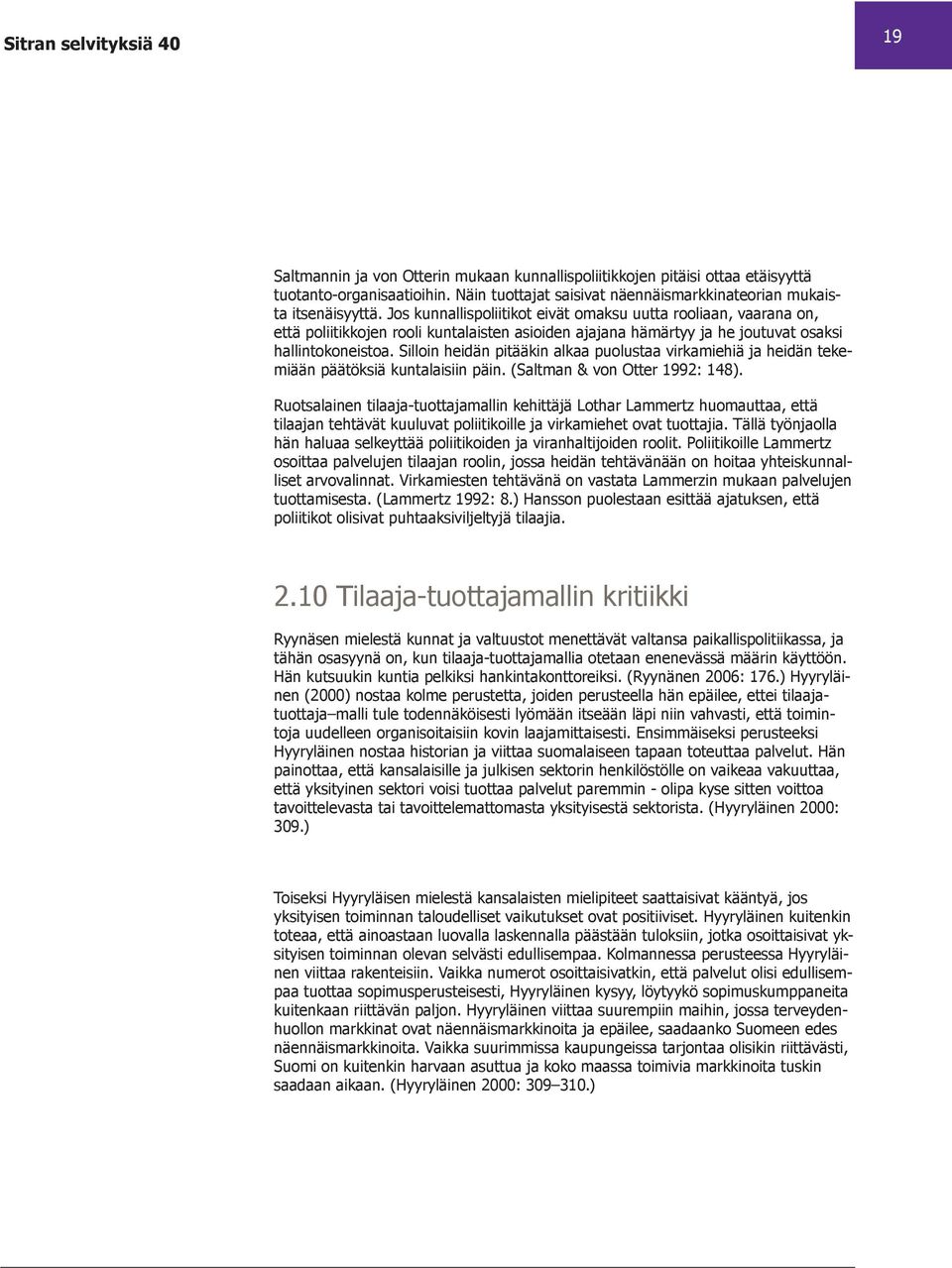 Silloin heidän pitääkin alkaa puolustaa virkamiehiä ja heidän tekemiään päätöksiä kuntalaisiin päin. (Saltman & von Otter 1992: 148).