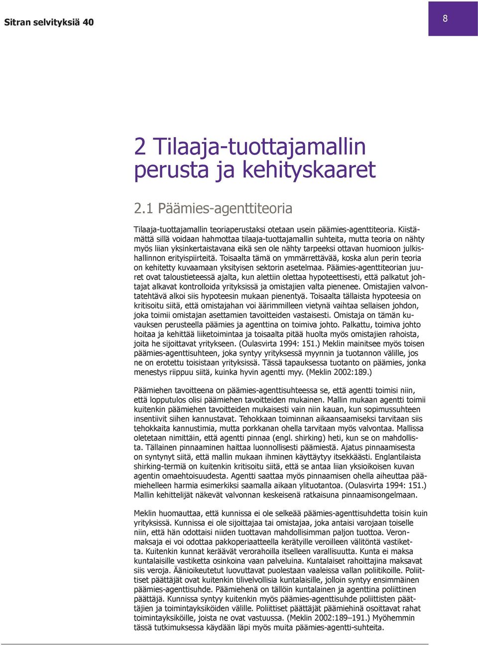 Toisaalta tämä on ymmärrettävää, koska alun perin teoria on kehitetty kuvaamaan yksityisen sektorin asetelmaa.