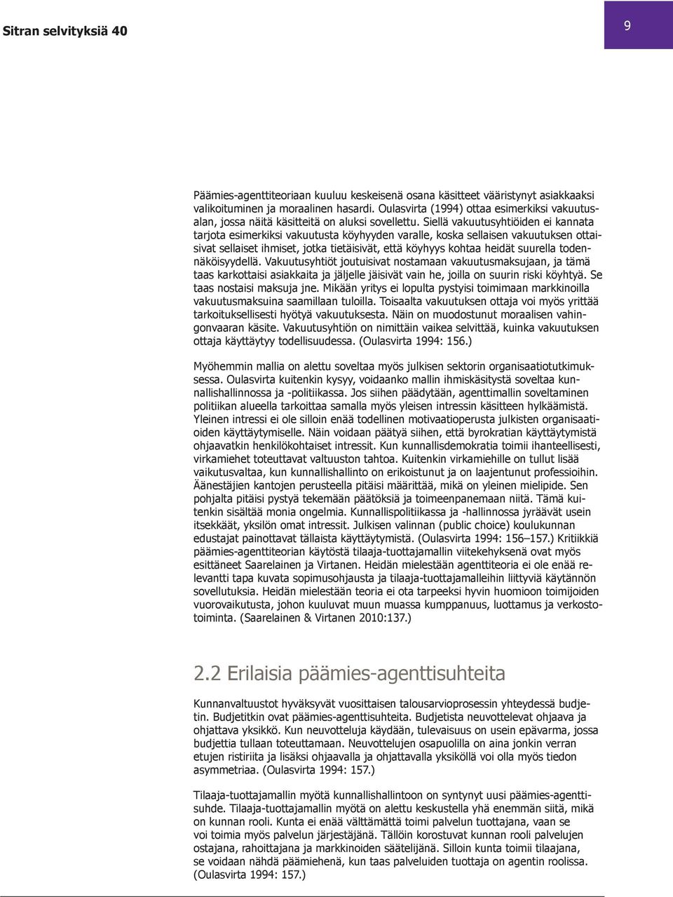 Siellä vakuutusyhtiöiden ei kannata tarjota esimerkiksi vakuutusta köyhyyden varalle, koska sellaisen vakuutuksen ottaisivat sellaiset ihmiset, jotka tietäisivät, että köyhyys kohtaa heidät suurella