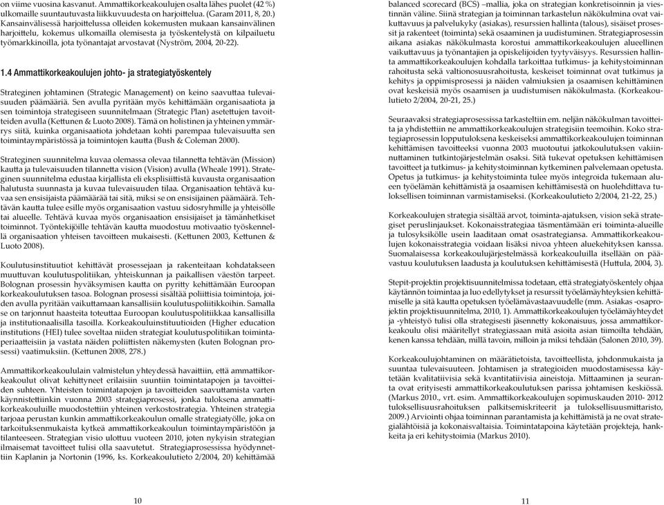 (Nyström, 2004, 20-22). 1.4 Ammattikorkeakoulujen johto- ja strategiatyöskentely Strateginen johtaminen (Strategic Management) on keino saavuttaa tulevaisuuden päämääriä.