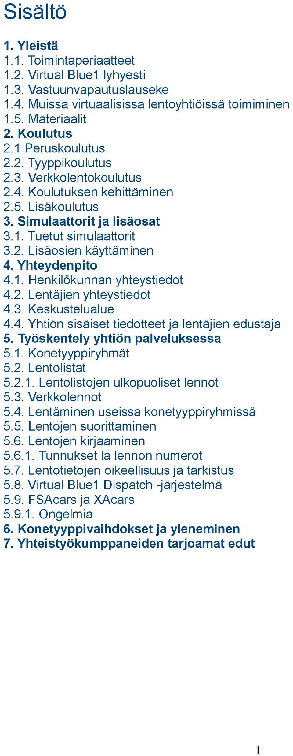 Yhteydenpito 4.1. Henkilökunnan yhteystiedot 4.2. Lentäjien yhteystiedot 4.3. Keskustelualue 4.4. Yhtiön sisäiset tiedotteet ja lentäjien edustaja 5. Työskentely yhtiön palveluksessa 5.1. Konetyyppiryhmät 5.