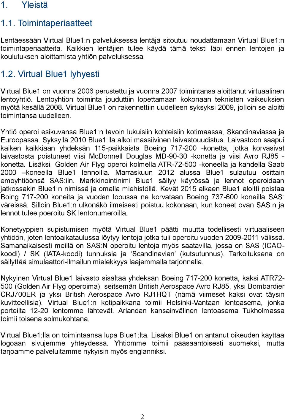 Virtual Blue1 lyhyesti Virtual Blue1 on vuonna 2006 perustettu ja vuonna 2007 toimintansa aloittanut virtuaalinen lentoyhtiö.