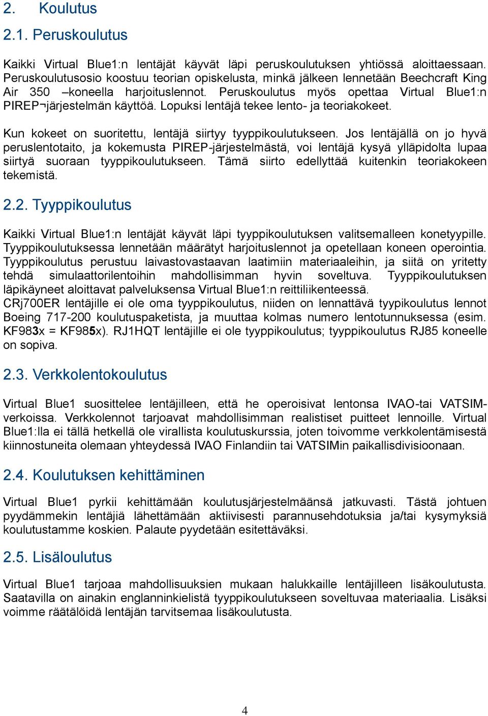 Lopuksi lentäjä tekee lento- ja teoriakokeet. Kun kokeet on suoritettu, lentäjä siirtyy tyyppikoulutukseen.