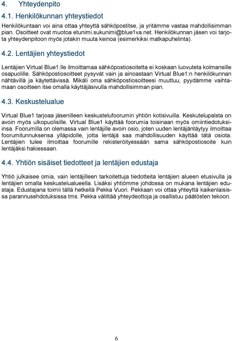 Lentäjien yhteystiedot Lentäjien Virtual Blue1:lle ilmoittamaa sähköpostiosoitetta ei koskaan luovuteta kolmansille osapuolille.