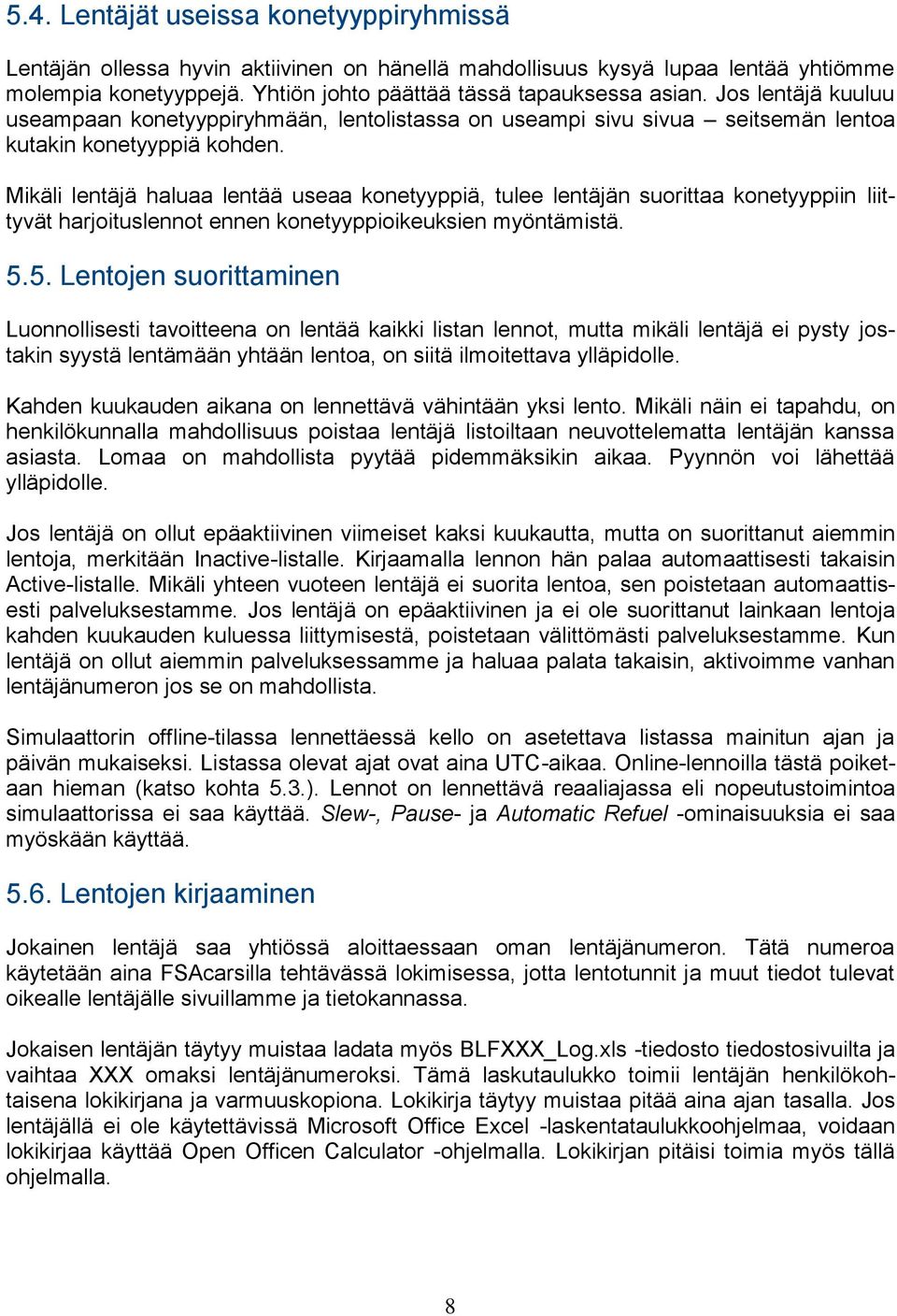 Mikäli lentäjä haluaa lentää useaa konetyyppiä, tulee lentäjän suorittaa konetyyppiin liittyvät harjoituslennot ennen konetyyppioikeuksien myöntämistä. 5.