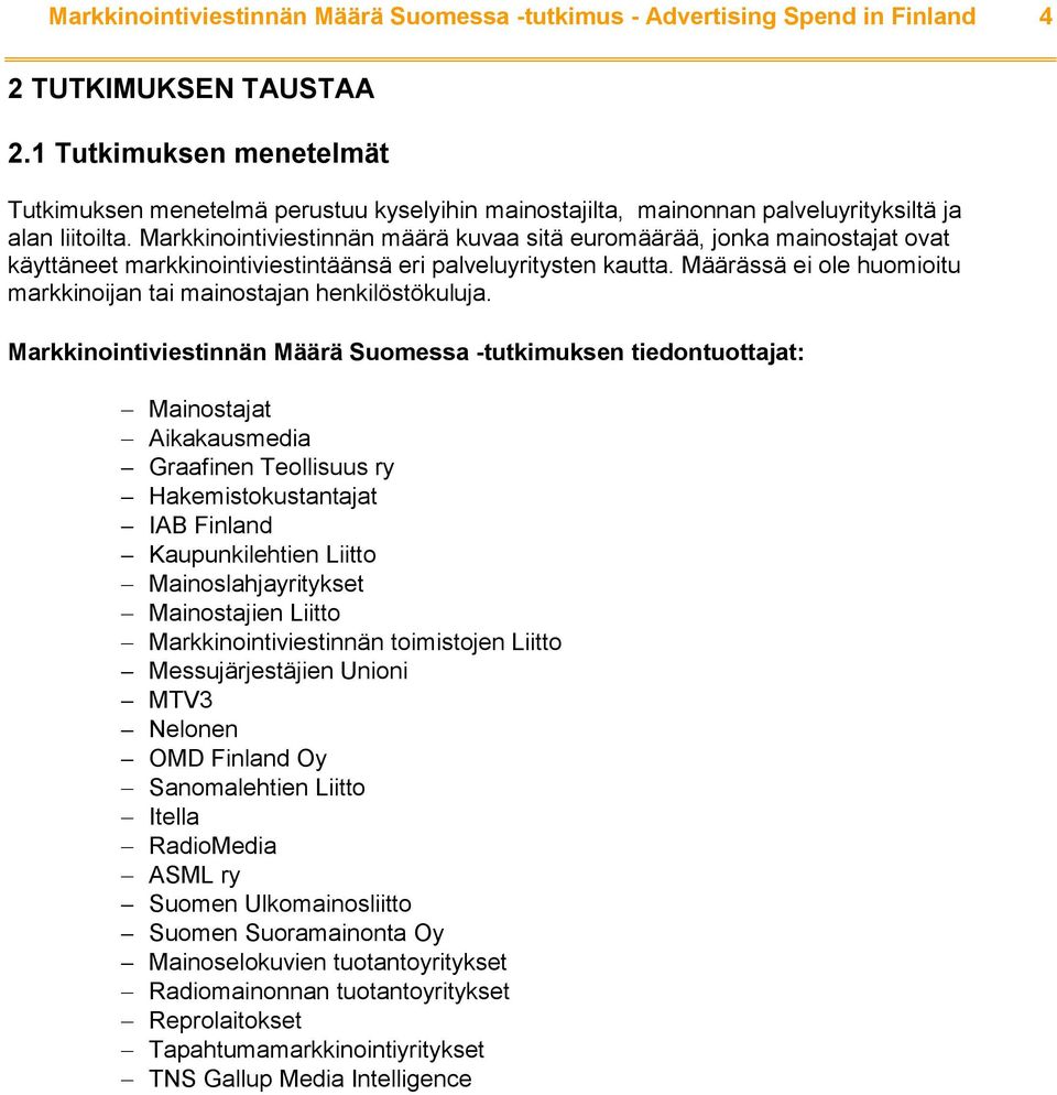 Markkinointiviestinnän määrä kuvaa sitä euromäärää, jonka mainostajat ovat käyttäneet markkinointiviestintäänsä eri palveluyritysten kautta.