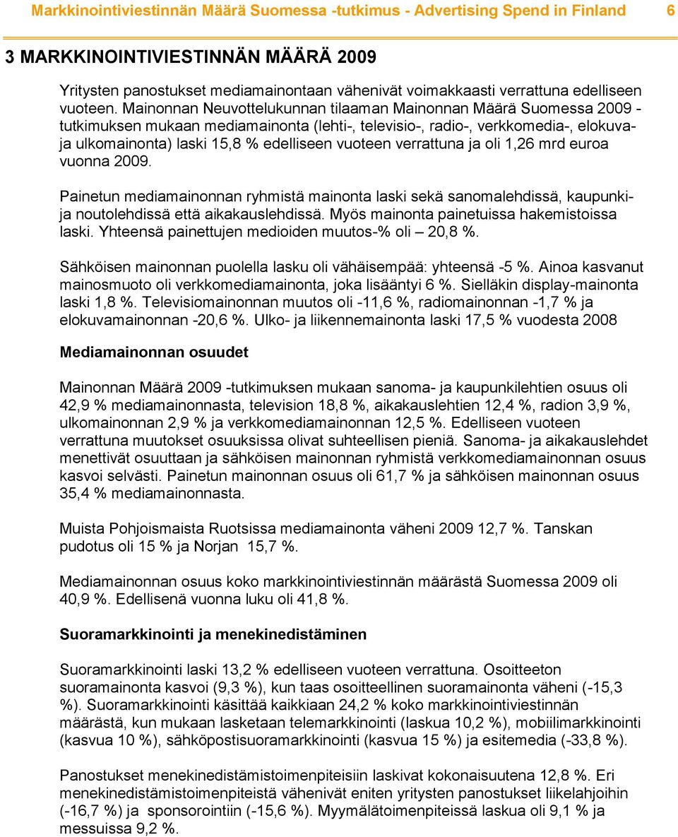Mainonnan Neuvottelukunnan tilaaman Mainonnan Määrä Suomessa 2009 - tutkimuksen mukaan mediamainonta (lehti-, televisio-, radio-, verkkomedia-, elokuvaja ulkomainonta) laski 15,8 % edelliseen vuoteen