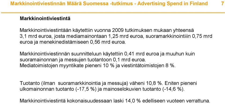 Markkinointiviestinnän suunnitteluun käytettiin 0,41 mrd euroa ja muuhun kuin suoramainonnan ja messujen tuotantoon 0,1 mrd euroa.