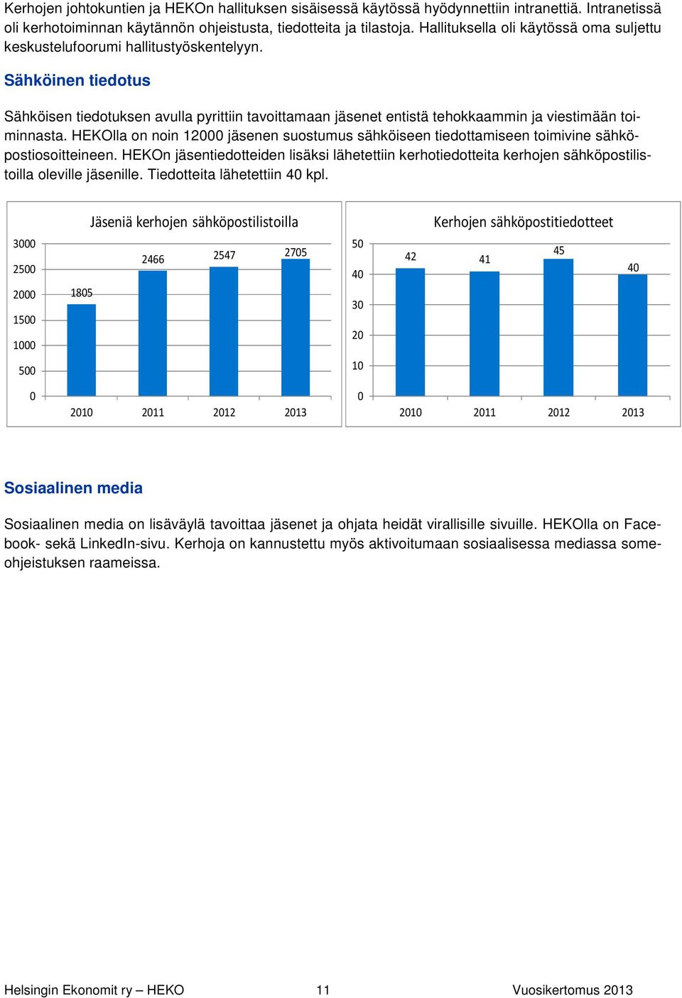 Sähköinen tiedotus Sähköisen tiedotuksen avulla pyrittiin tavoittamaan jäsenet entistä tehokkaammin ja viestimään toiminnasta.