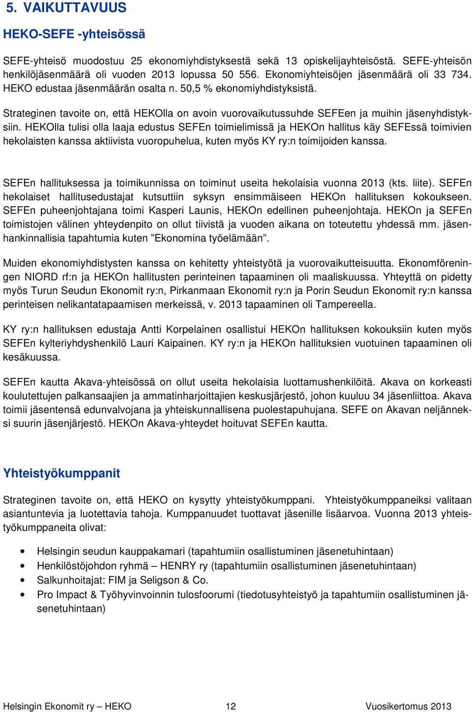 Strateginen tavoite on, että HEKOlla on avoin vuorovaikutussuhde SEFEen ja muihin jäsenyhdistyksiin.