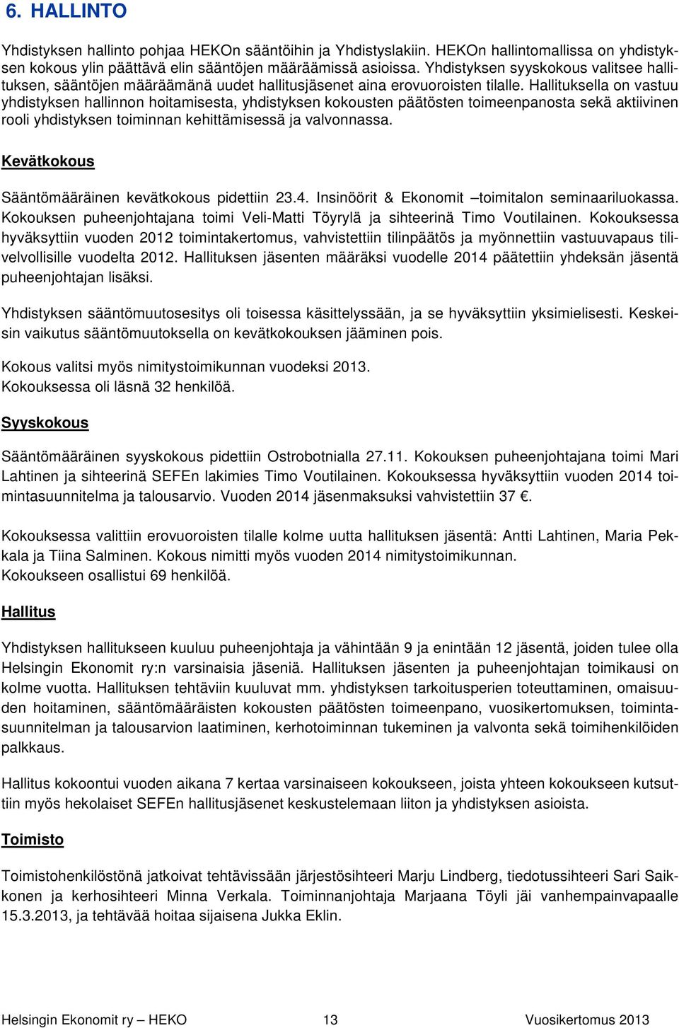Hallituksella on vastuu yhdistyksen hallinnon hoitamisesta, yhdistyksen kokousten päätösten toimeenpanosta sekä aktiivinen rooli yhdistyksen toiminnan kehittämisessä ja valvonnassa.