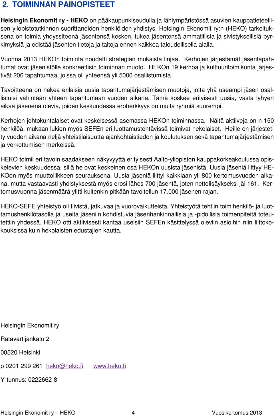 kaikkea taloudellisella alalla. Vuonna 2013 HEKOn toiminta noudatti strategian mukaista linjaa. Kerhojen järjestämät jäsentapahtumat ovat jäsenistölle konkreettisin toiminnan muoto.