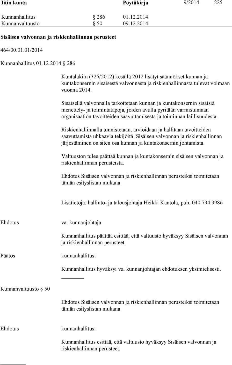 Sisäisellä valvonnalla tarkoitetaan kunnan ja kuntakonsernin sisäisiä menettely- ja toimintatapoja, joiden avulla pyritään varmistumaan organisaation tavoitteiden saavuttamisesta ja toiminnan