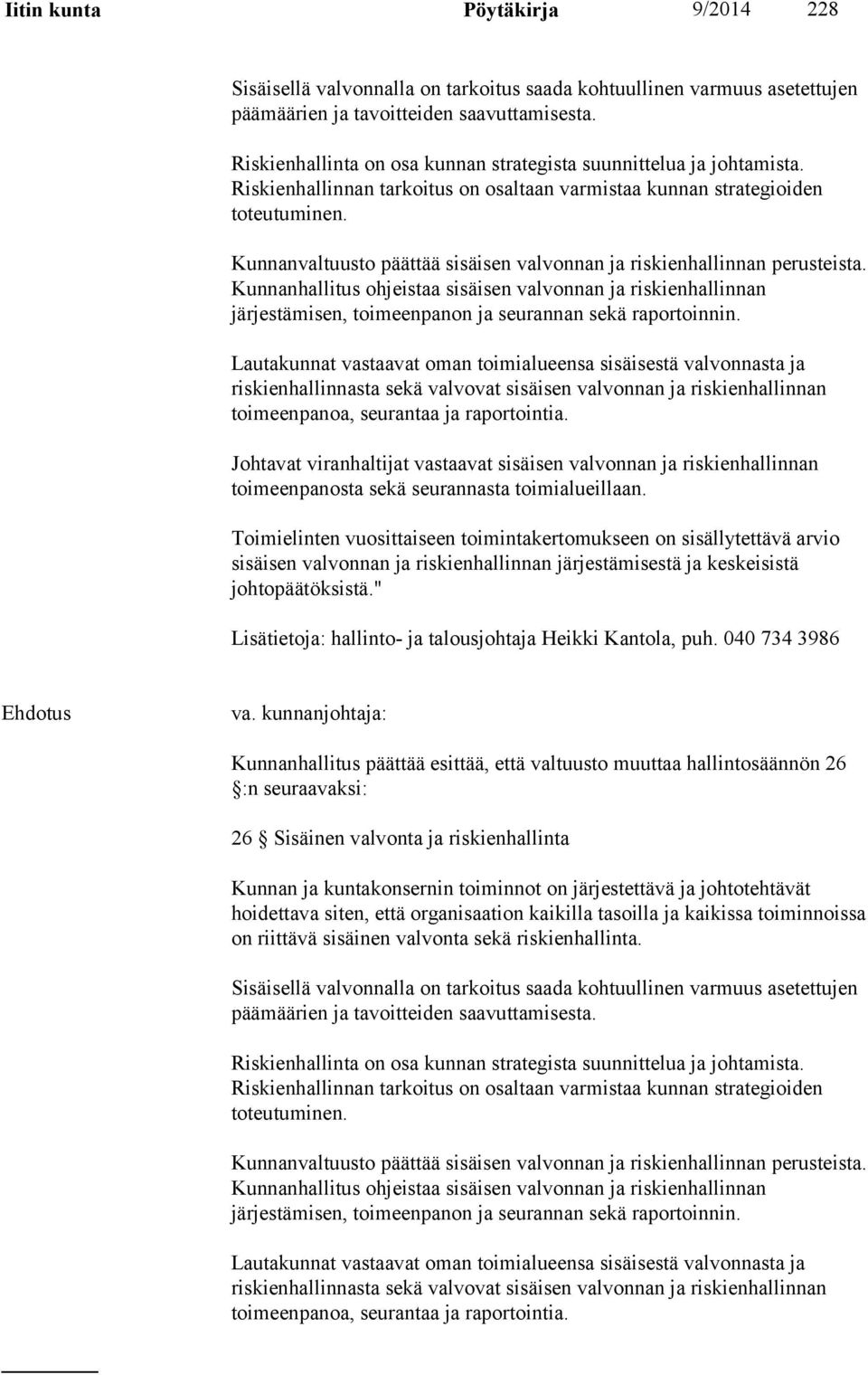 Kunnanvaltuusto päättää sisäisen valvonnan ja riskienhallinnan perusteista. Kunnanhallitus ohjeistaa sisäisen valvonnan ja riskienhallinnan järjestämisen, toimeenpanon ja seurannan sekä raportoinnin.