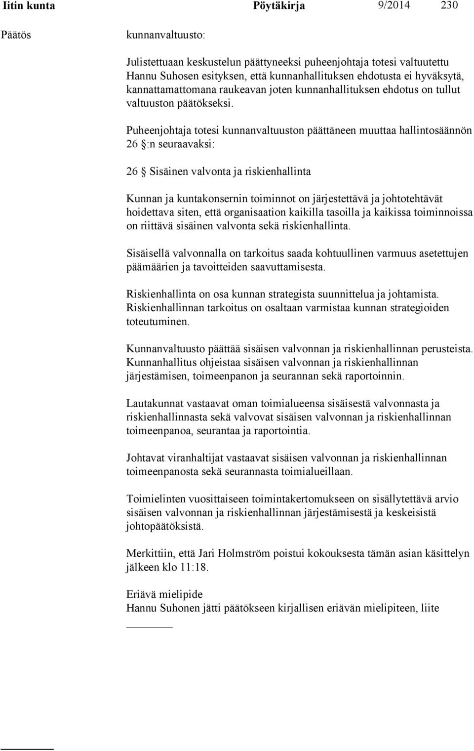 Puheenjohtaja totesi kunnanvaltuuston päättäneen muuttaa hallintosäännön 26 :n seuraavaksi: 26 Sisäinen valvonta ja riskienhallinta Kunnan ja kuntakonsernin toiminnot on järjestettävä ja