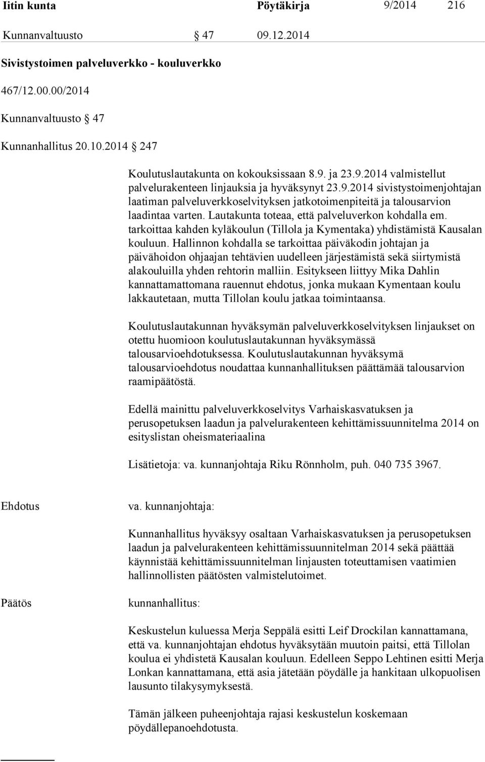 Lautakunta toteaa, että palveluverkon kohdalla em. tarkoittaa kahden kyläkoulun (Tillola ja Kymentaka) yhdistämistä Kausalan kouluun.