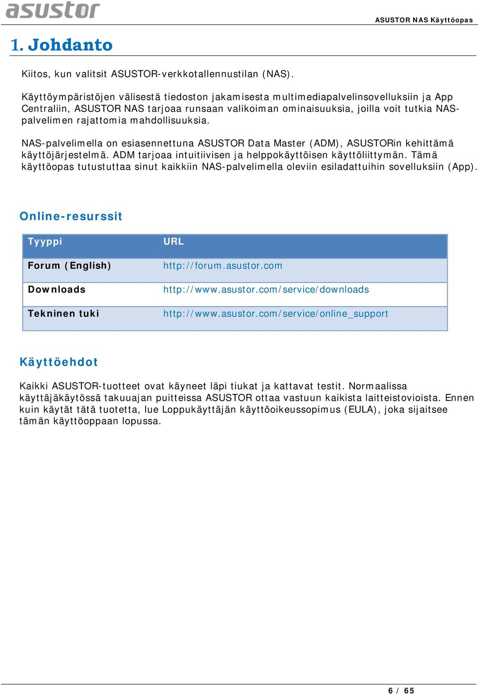 mahdollisuuksia. NAS-palvelimella on esiasennettuna ASUSTOR Data Master (ADM), ASUSTORin kehittämä käyttöjärjestelmä. ADM tarjoaa intuitiivisen ja helppokäyttöisen käyttöliittymän.