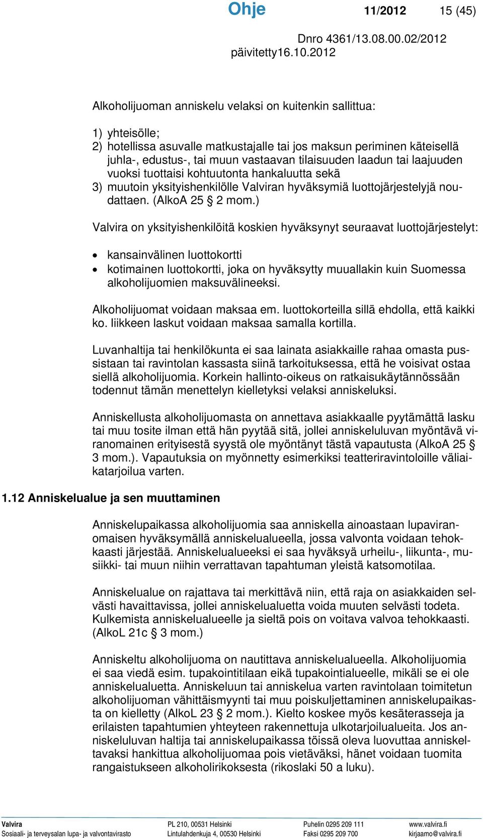 ) Valvira on yksityishenkilöitä koskien hyväksynyt seuraavat luottojärjestelyt: kansainvälinen luottokortti kotimainen luottokortti, joka on hyväksytty muuallakin kuin Suomessa alkoholijuomien