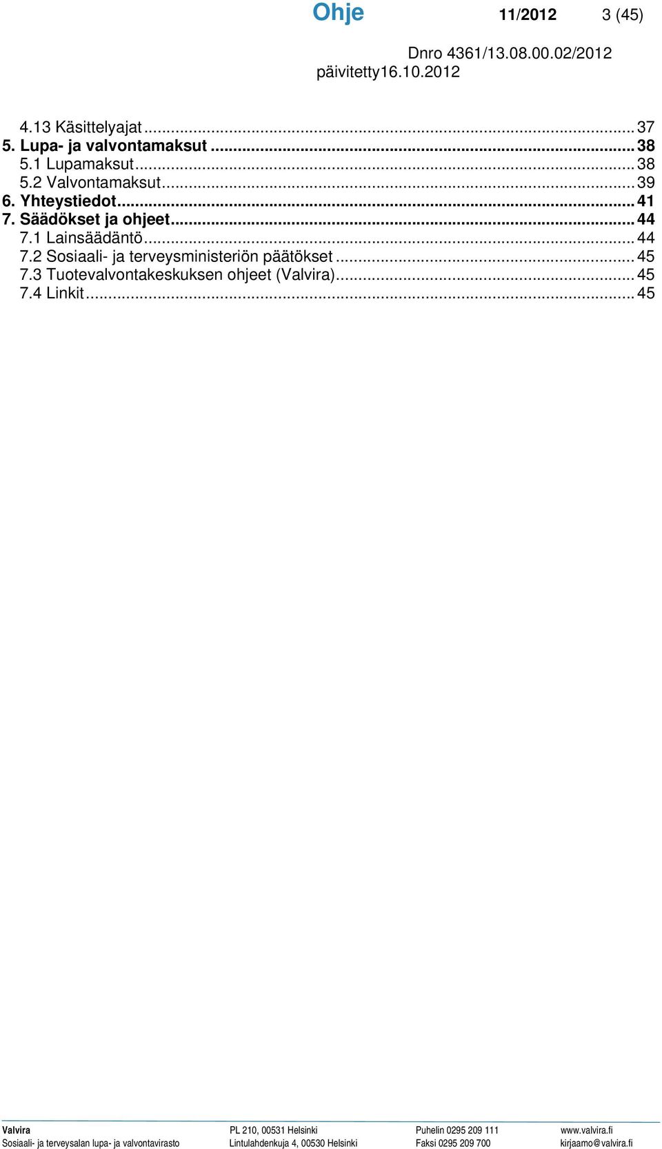 Säädökset ja ohjeet... 44 7.1 Lainsäädäntö... 44 7.2 Sosiaali- ja terveysministeriön päätökset.