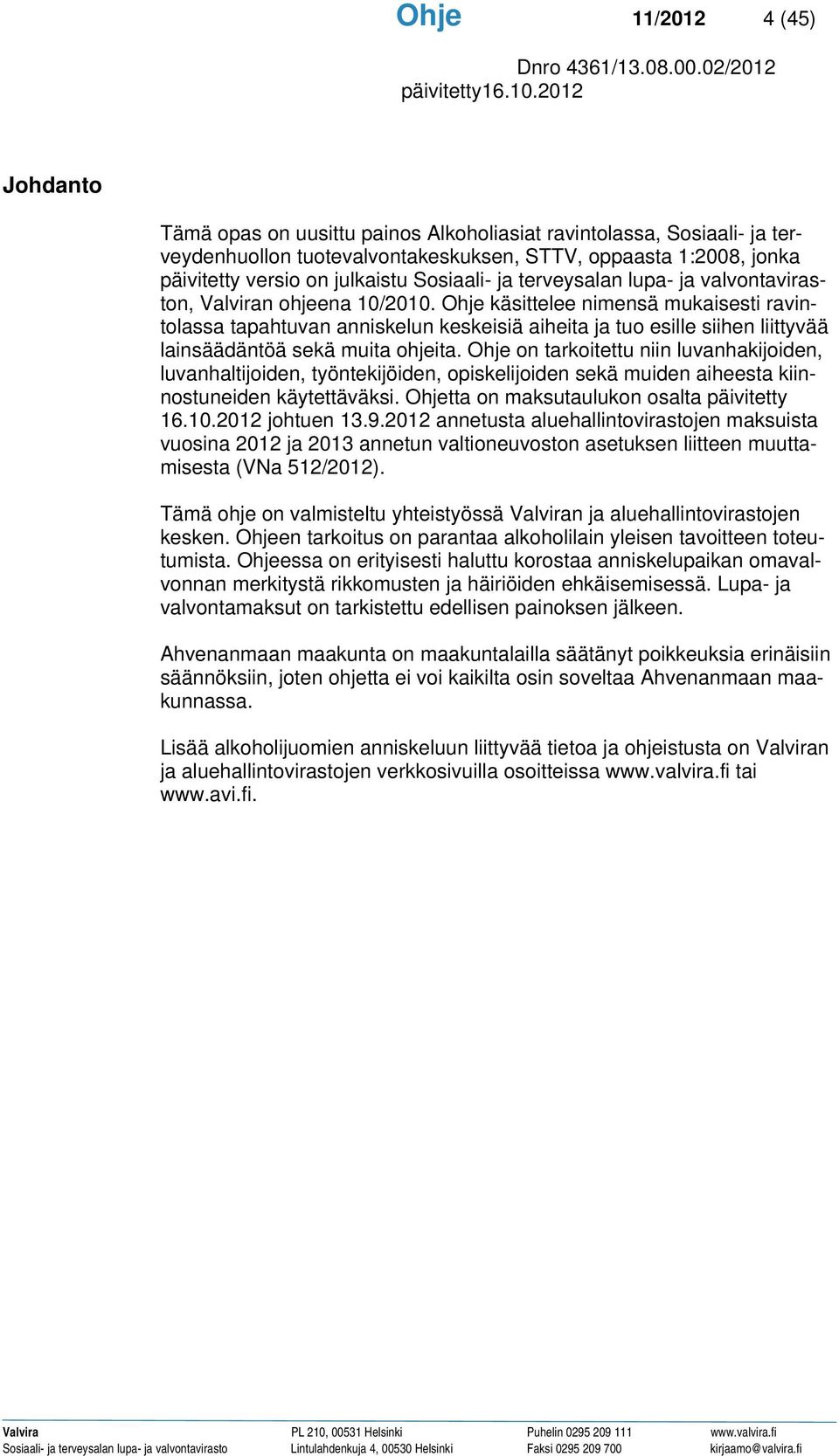 Ohje käsittelee nimensä mukaisesti ravintolassa tapahtuvan anniskelun keskeisiä aiheita ja tuo esille siihen liittyvää lainsäädäntöä sekä muita ohjeita.