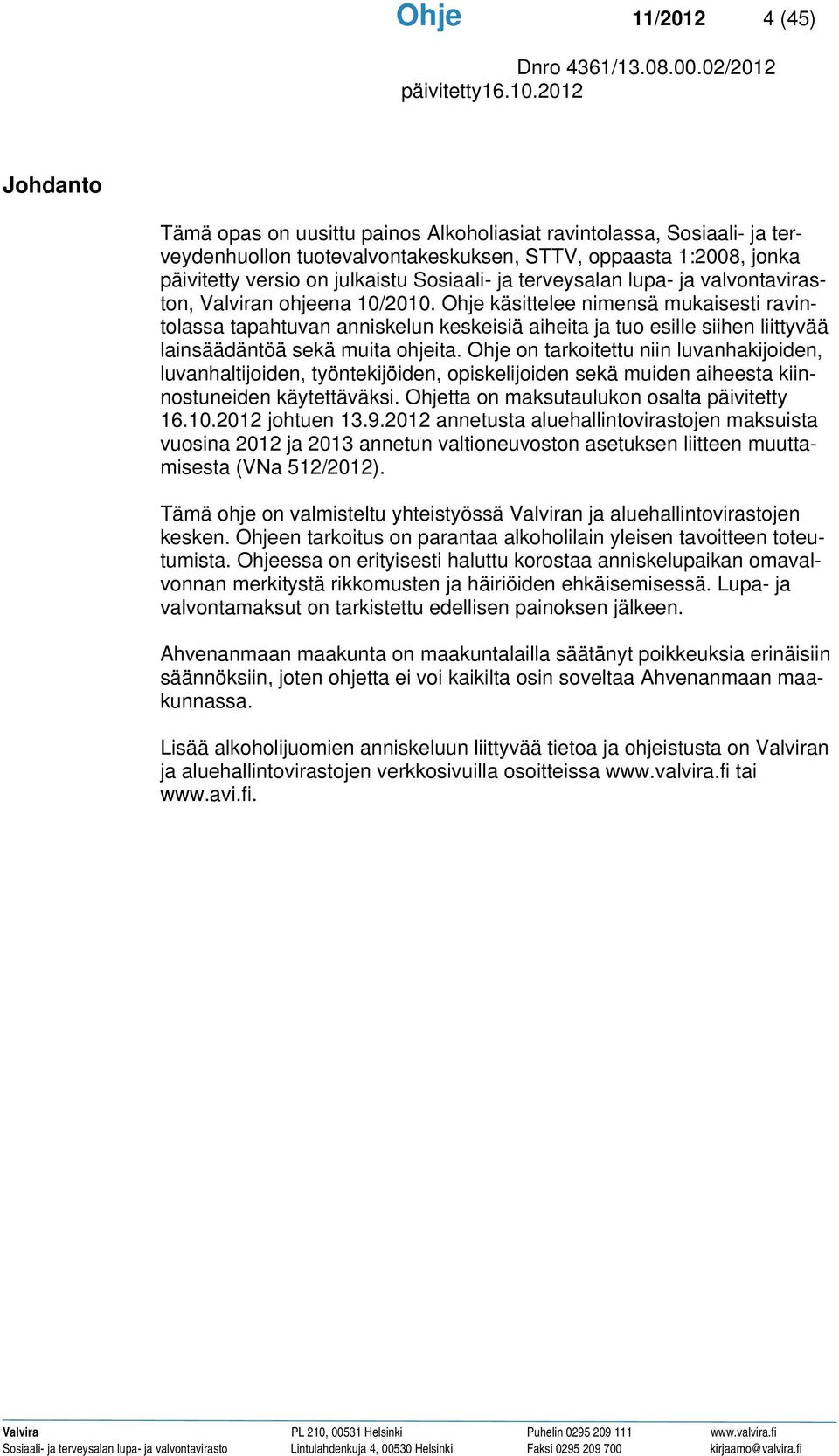 Ohje käsittelee nimensä mukaisesti ravintolassa tapahtuvan anniskelun keskeisiä aiheita ja tuo esille siihen liittyvää lainsäädäntöä sekä muita ohjeita.