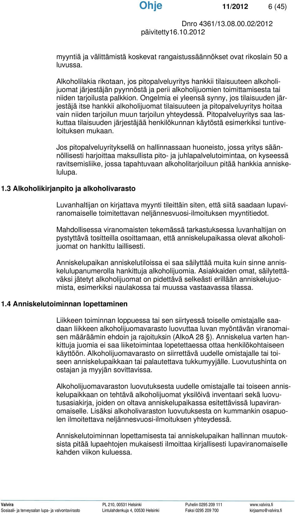 Ongelmia ei yleensä synny, jos tilaisuuden järjestäjä itse hankkii alkoholijuomat tilaisuuteen ja pitopalveluyritys hoitaa vain niiden tarjoilun muun tarjoilun yhteydessä.