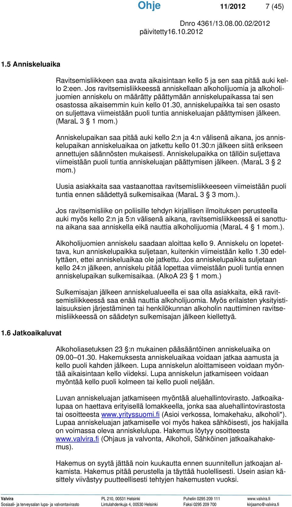 30, anniskelupaikka tai sen osasto on suljettava viimeistään puoli tuntia anniskeluajan päättymisen jälkeen. (MaraL 3 1 mom.