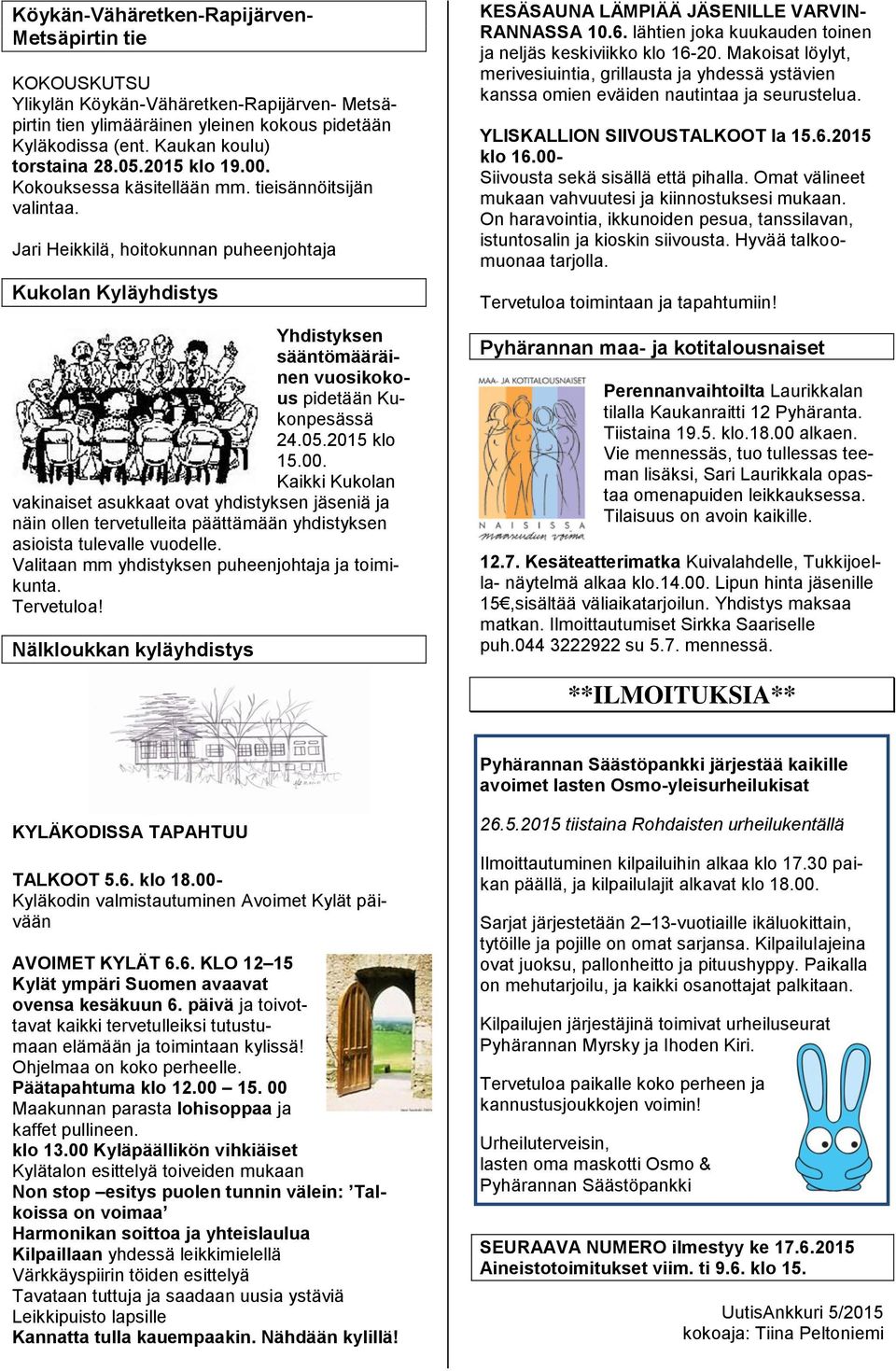 05.2015 klo 15.00. Kaikki Kukolan vakinaiset asukkaat ovat yhdistyksen jäseniä ja näin ollen tervetulleita päättämään yhdistyksen asioista tulevalle vuodelle.