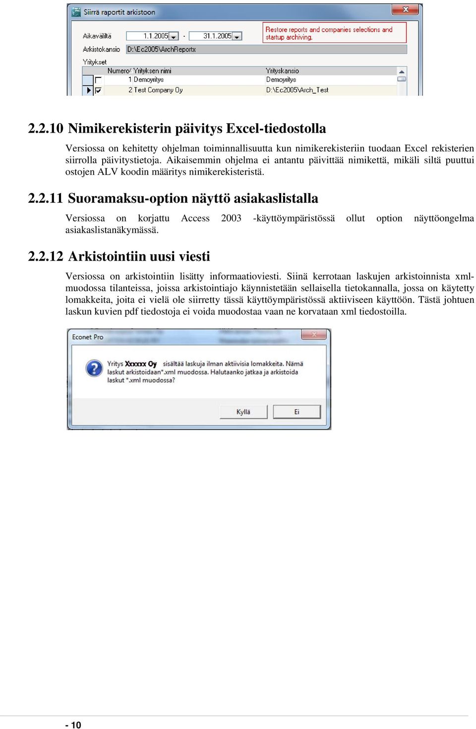 2.11 Suoramaksu-option näyttö asiakaslistalla Versiossa on korjattu Access 2003 -käyttöympäristössä ollut option näyttöongelma asiakaslistanäkymässä. 2.2.12 Arkistointiin uusi viesti Versiossa on arkistointiin lisätty informaatioviesti.