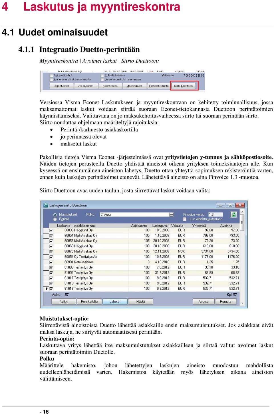 1 Integraatio Duetto-perintään Myyntireskontra Avoimet laskut Siirto Duettoon: Versiossa Visma Econet Laskutukseen ja myyntireskontraan on kehitetty toiminnallisuus, jossa maksamattomat laskut