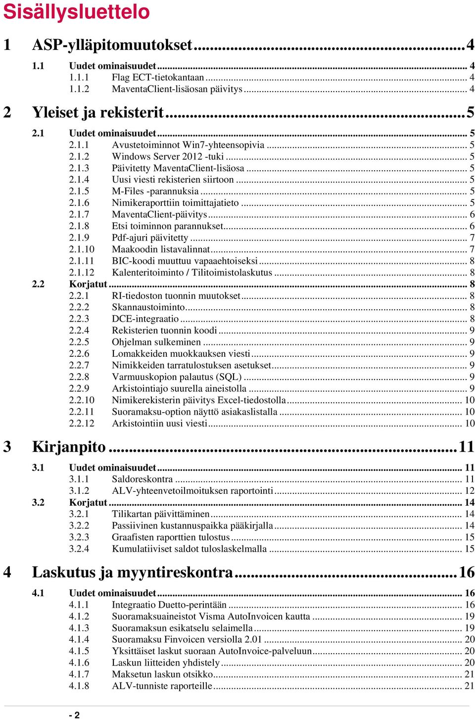.. 5 2.1.6 Nimikeraporttiin toimittajatieto... 5 2.1.7 MaventaClient-päivitys... 6 2.1.8 Etsi toiminnon parannukset... 6 2.1.9 Pdf-ajuri päivitetty... 7 2.1.10 Maakoodin listavalinnat... 7 2.1.11 BIC-koodi muuttuu vapaaehtoiseksi.