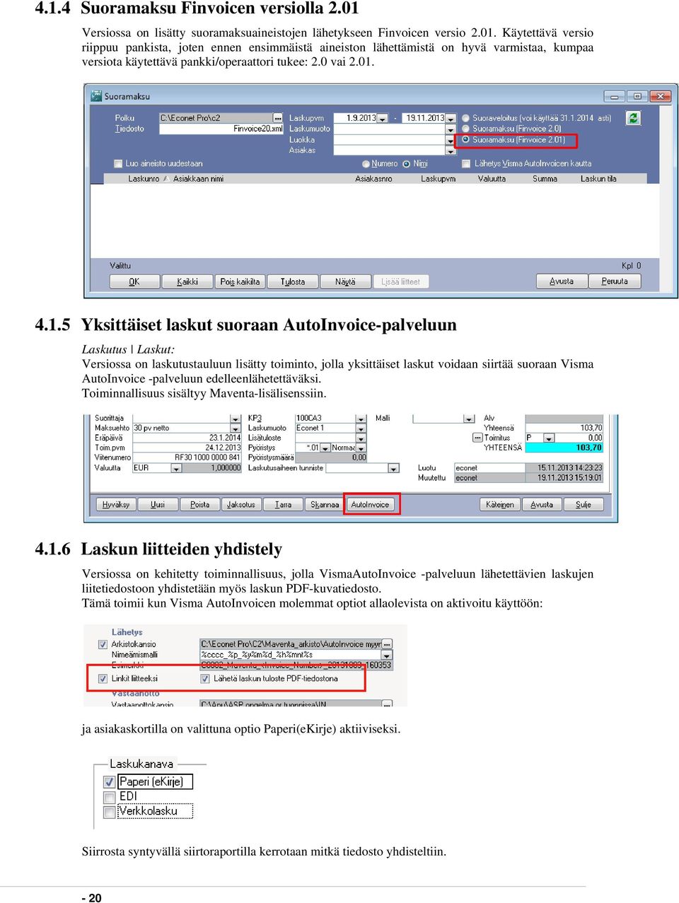 4.1.5 Yksittäiset laskut suoraan AutoInvoice-palveluun Laskutus Laskut: Versiossa on laskutustauluun lisätty toiminto, jolla yksittäiset laskut voidaan siirtää suoraan Visma AutoInvoice -palveluun