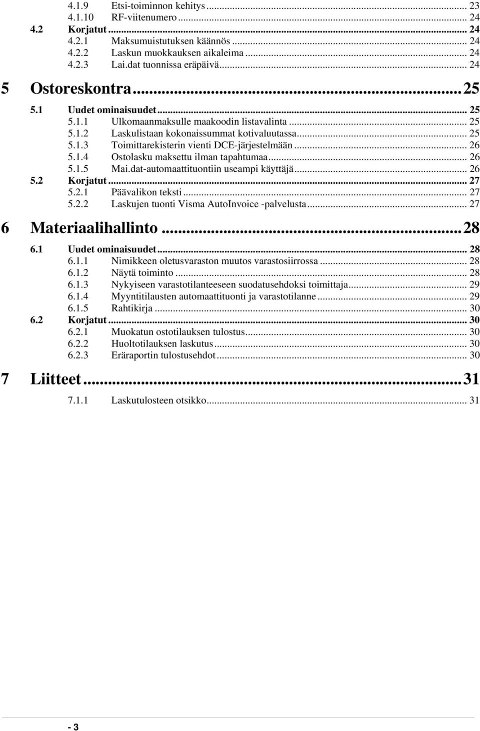 .. 26 5.1.4 Ostolasku maksettu ilman tapahtumaa... 26 5.1.5 Mai.dat-automaattituontiin useampi käyttäjä... 26 5.2 Korjatut... 27 5.2.1 Päävalikon teksti... 27 5.2.2 Laskujen tuonti Visma AutoInvoice -palvelusta.
