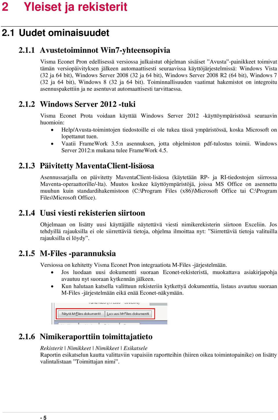 1 Avustetoiminnot Win7-yhteensopivia Visma Econet Pron edellisessä versiossa julkaistut ohjelman sisäiset Avusta -painikkeet toimivat tämän versiopäivityksen jälkeen automaattisesti seuraavissa