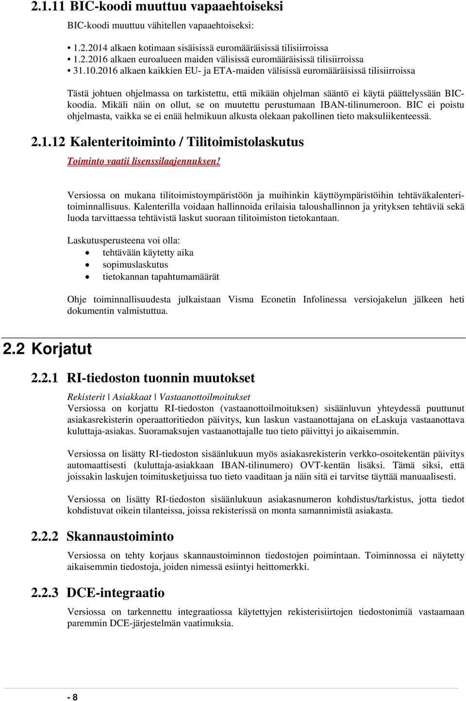 Mikäli näin on ollut, se on muutettu perustumaan IBAN-tilinumeroon. BIC ei poistu ohjelmasta, vaikka se ei enää helmikuun alkusta olekaan pakollinen tieto maksuliikenteessä. 2.1.