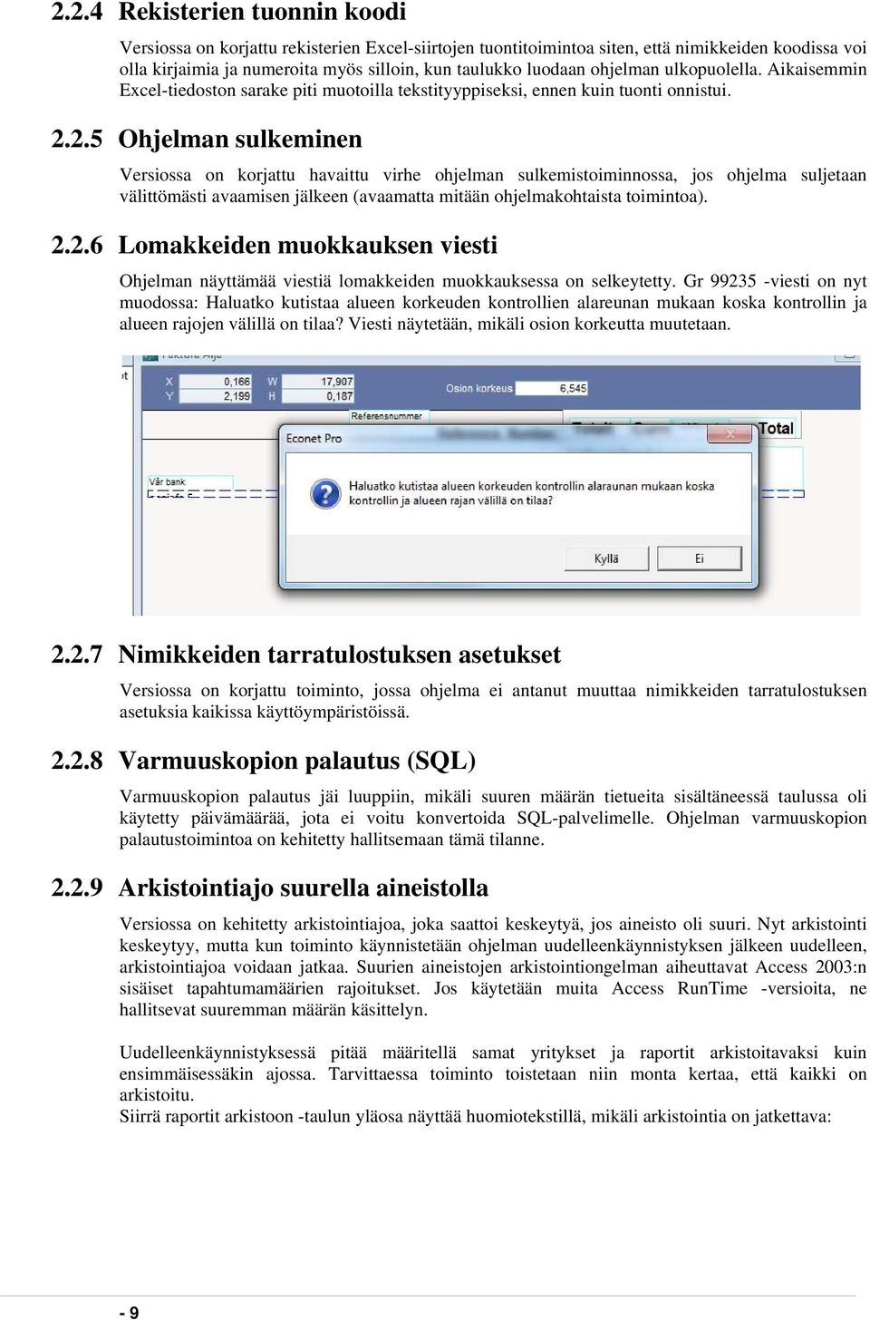 2.5 Ohjelman sulkeminen Versiossa on korjattu havaittu virhe ohjelman sulkemistoiminnossa, jos ohjelma suljetaan välittömästi avaamisen jälkeen (avaamatta mitään ohjelmakohtaista toimintoa). 2.2.6 Lomakkeiden muokkauksen viesti Ohjelman näyttämää viestiä lomakkeiden muokkauksessa on selkeytetty.